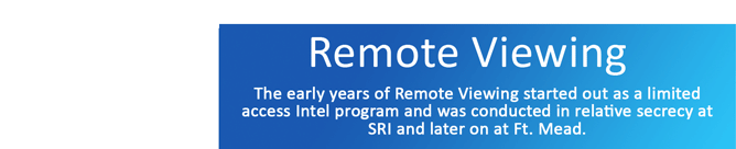 Remote Viewing - The early years of Remote Viewing started out as a limited access Intel program and was conducted in relative secrecy at SRI and later on at Ft. Mead.