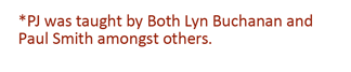 Note: PJ was taught by both Lyn Buchanan and Paul Smith amongst others.